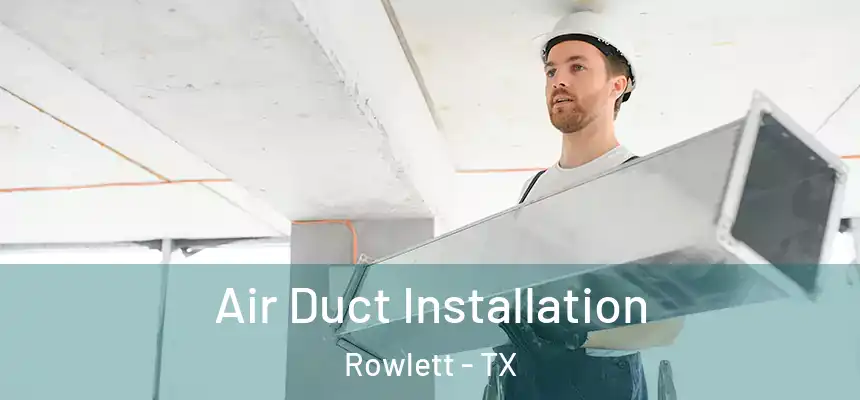  Air Duct Installation Rowlett - TX