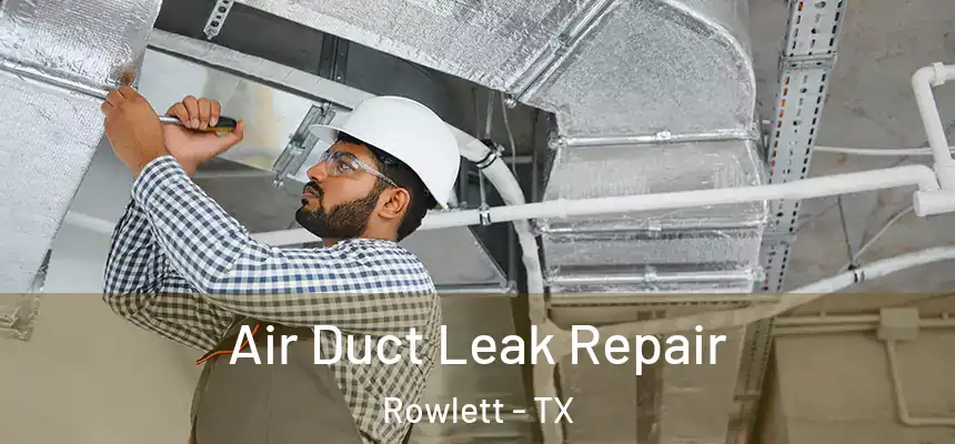Air Duct Leak Repair Rowlett - TX