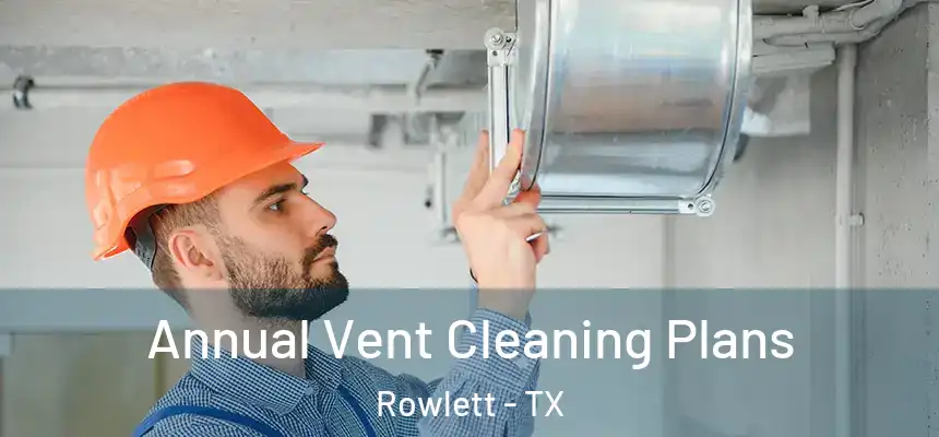  Annual Vent Cleaning Plans Rowlett - TX