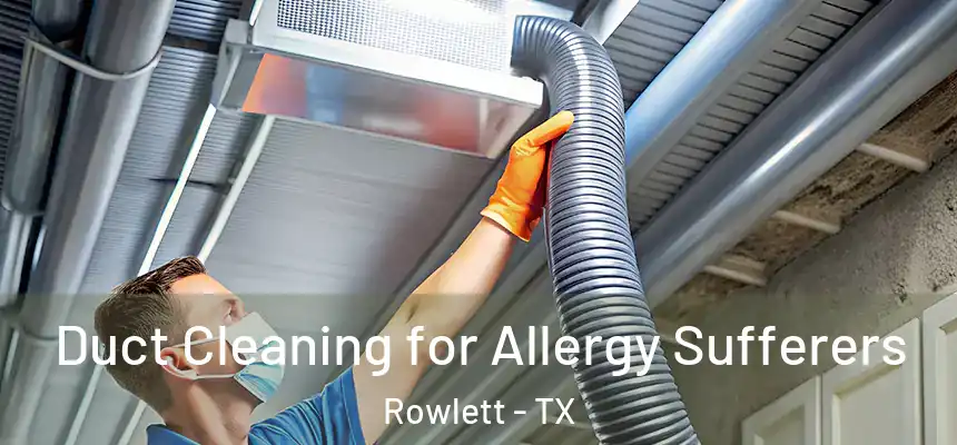 Duct Cleaning for Allergy Sufferers Rowlett - TX