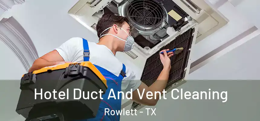  Hotel Duct And Vent Cleaning Rowlett - TX