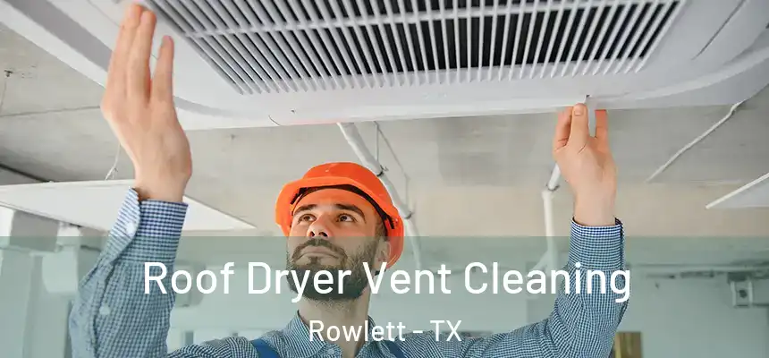  Roof Dryer Vent Cleaning Rowlett - TX