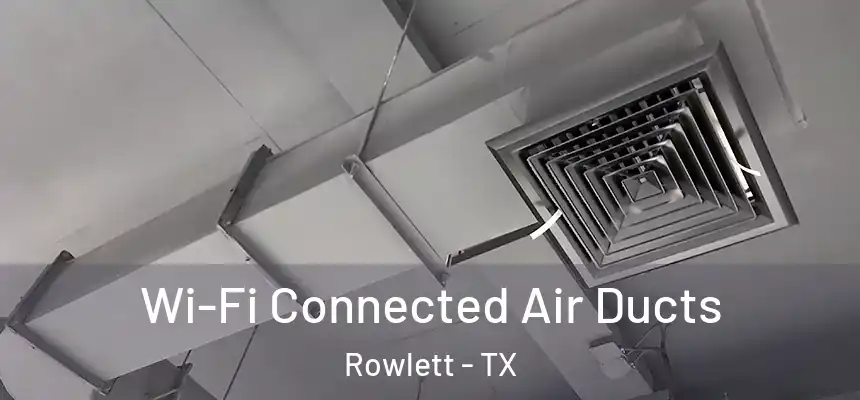 Wi-Fi Connected Air Ducts Rowlett - TX